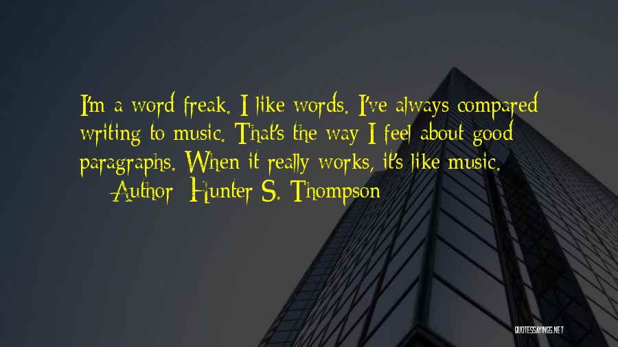 Hunter S. Thompson Quotes: I'm A Word Freak. I Like Words. I've Always Compared Writing To Music. That's The Way I Feel About Good