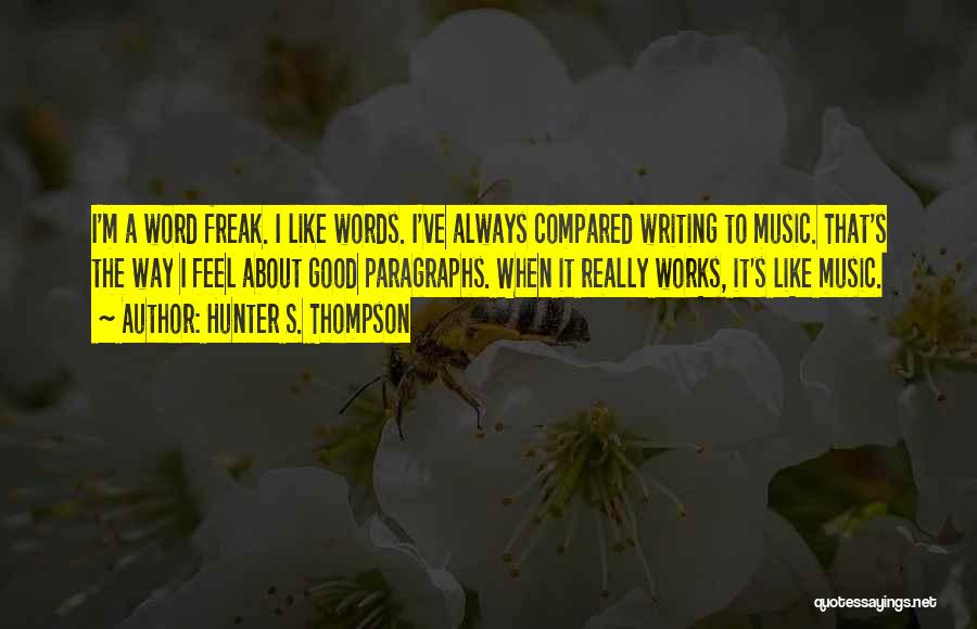 Hunter S. Thompson Quotes: I'm A Word Freak. I Like Words. I've Always Compared Writing To Music. That's The Way I Feel About Good