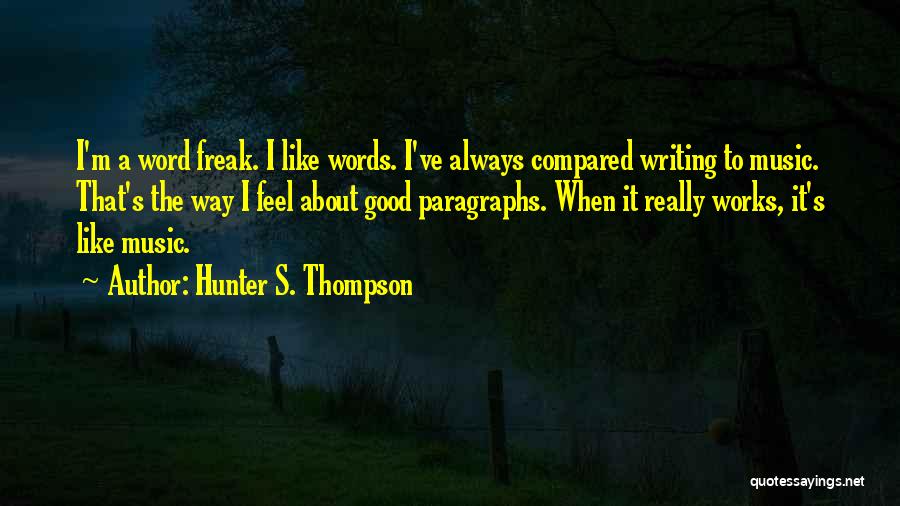 Hunter S. Thompson Quotes: I'm A Word Freak. I Like Words. I've Always Compared Writing To Music. That's The Way I Feel About Good