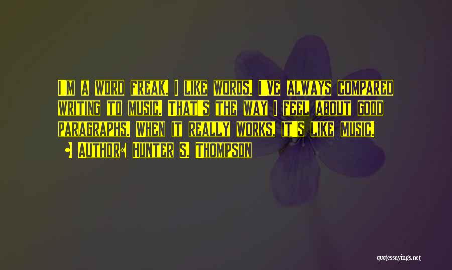 Hunter S. Thompson Quotes: I'm A Word Freak. I Like Words. I've Always Compared Writing To Music. That's The Way I Feel About Good