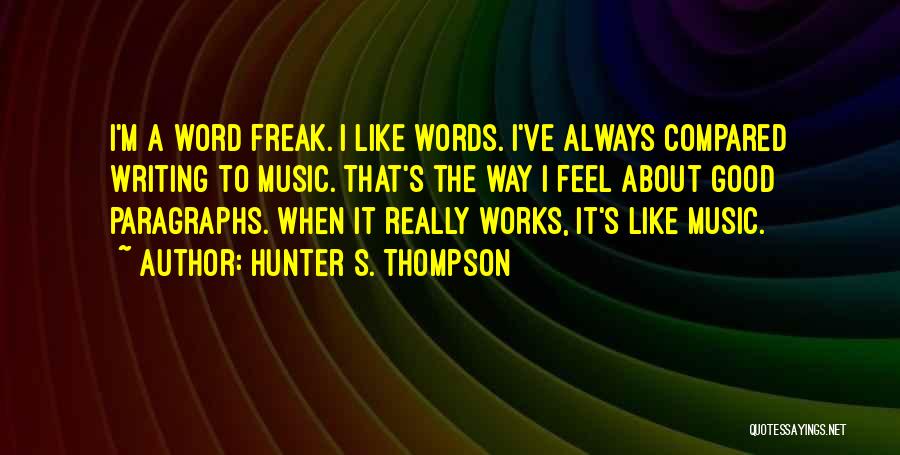 Hunter S. Thompson Quotes: I'm A Word Freak. I Like Words. I've Always Compared Writing To Music. That's The Way I Feel About Good