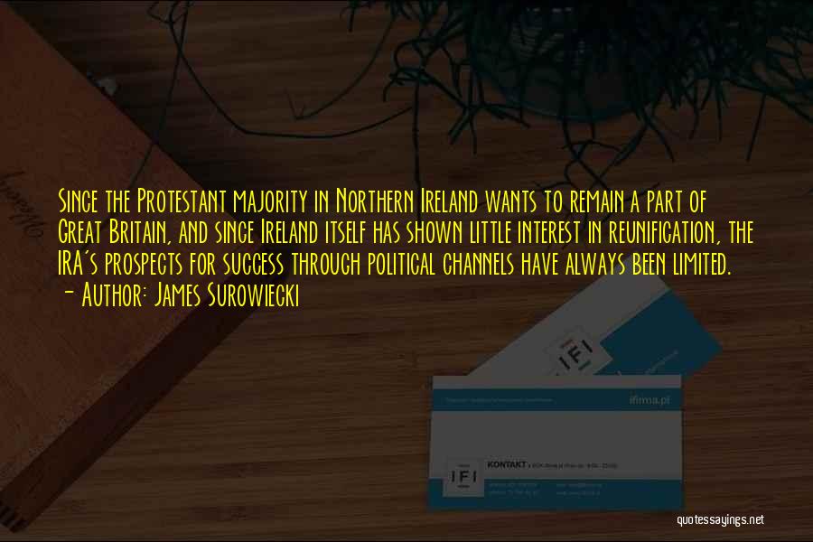 James Surowiecki Quotes: Since The Protestant Majority In Northern Ireland Wants To Remain A Part Of Great Britain, And Since Ireland Itself Has