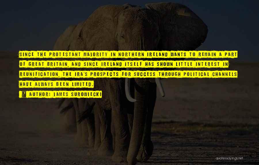 James Surowiecki Quotes: Since The Protestant Majority In Northern Ireland Wants To Remain A Part Of Great Britain, And Since Ireland Itself Has