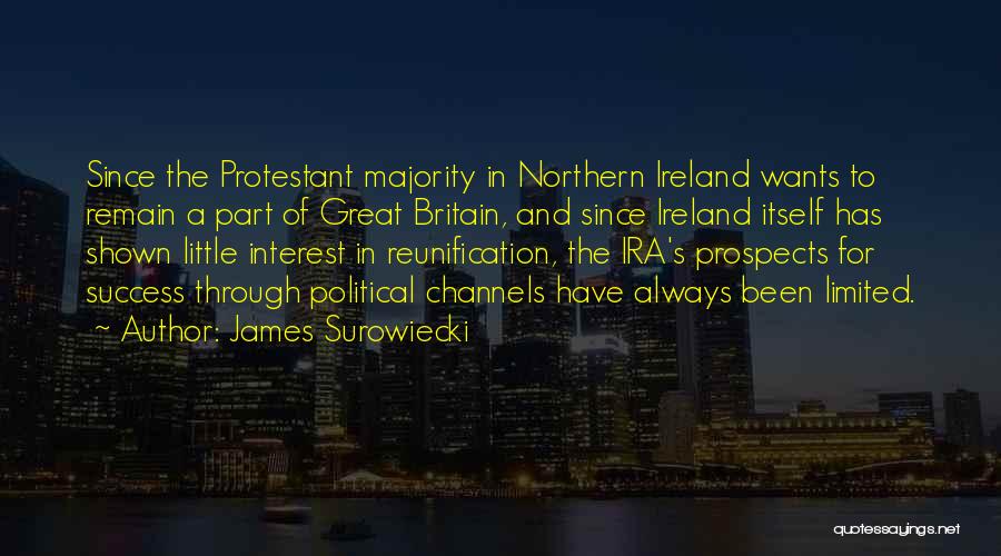 James Surowiecki Quotes: Since The Protestant Majority In Northern Ireland Wants To Remain A Part Of Great Britain, And Since Ireland Itself Has