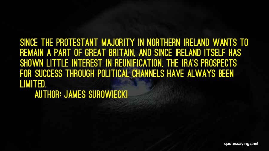 James Surowiecki Quotes: Since The Protestant Majority In Northern Ireland Wants To Remain A Part Of Great Britain, And Since Ireland Itself Has