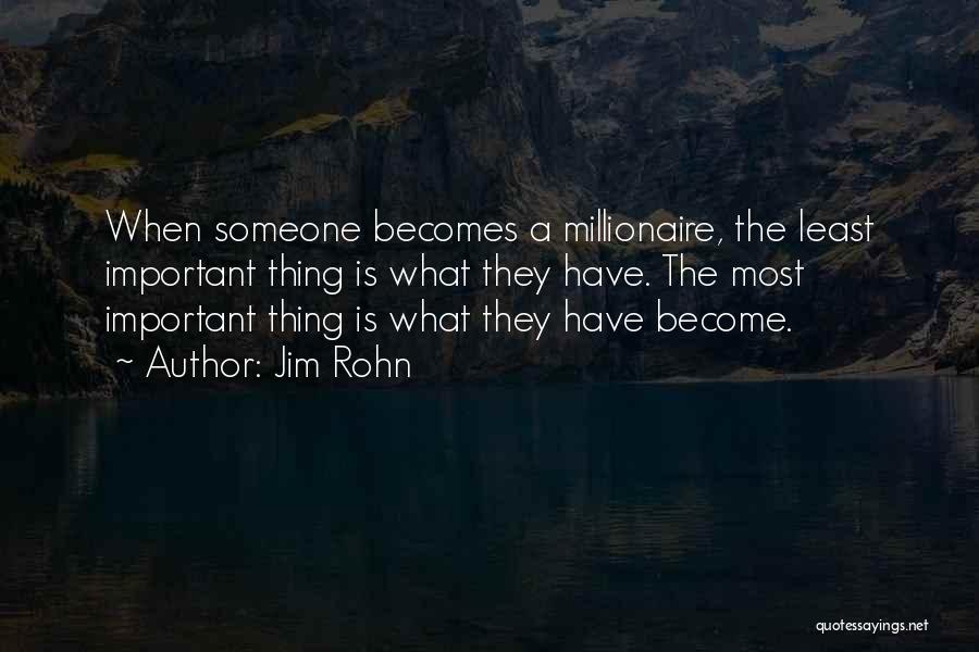 Jim Rohn Quotes: When Someone Becomes A Millionaire, The Least Important Thing Is What They Have. The Most Important Thing Is What They