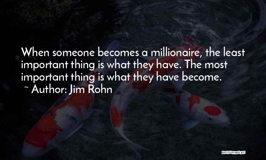 Jim Rohn Quotes: When Someone Becomes A Millionaire, The Least Important Thing Is What They Have. The Most Important Thing Is What They
