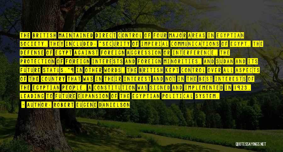 Robert Eugene Danielson Quotes: The British Maintained Direct Control Of Four Major Areas In Egyptian Society. They Included: Security Of Imperial Communications Of Egypt,