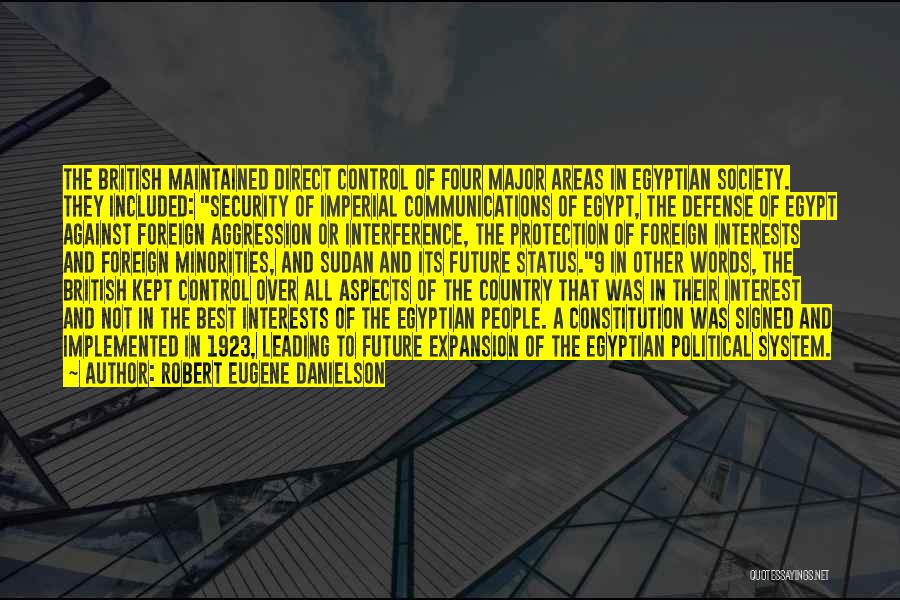 Robert Eugene Danielson Quotes: The British Maintained Direct Control Of Four Major Areas In Egyptian Society. They Included: Security Of Imperial Communications Of Egypt,