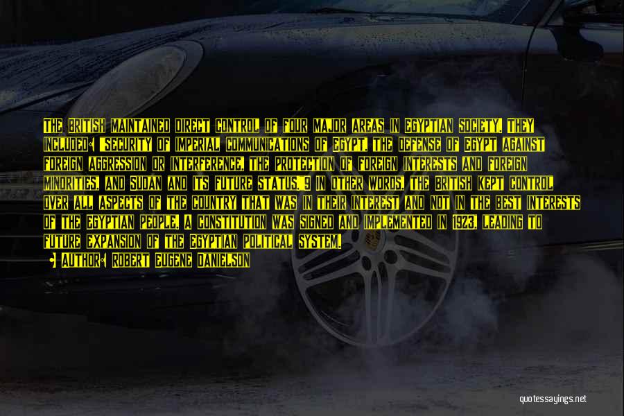Robert Eugene Danielson Quotes: The British Maintained Direct Control Of Four Major Areas In Egyptian Society. They Included: Security Of Imperial Communications Of Egypt,