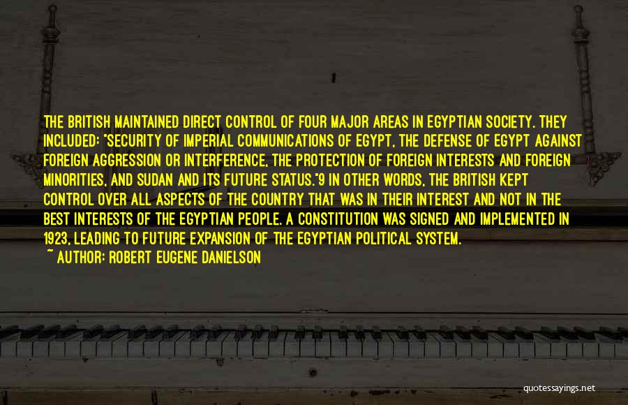 Robert Eugene Danielson Quotes: The British Maintained Direct Control Of Four Major Areas In Egyptian Society. They Included: Security Of Imperial Communications Of Egypt,