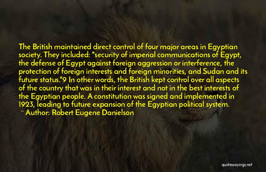 Robert Eugene Danielson Quotes: The British Maintained Direct Control Of Four Major Areas In Egyptian Society. They Included: Security Of Imperial Communications Of Egypt,