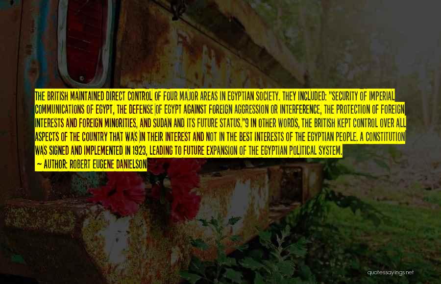 Robert Eugene Danielson Quotes: The British Maintained Direct Control Of Four Major Areas In Egyptian Society. They Included: Security Of Imperial Communications Of Egypt,