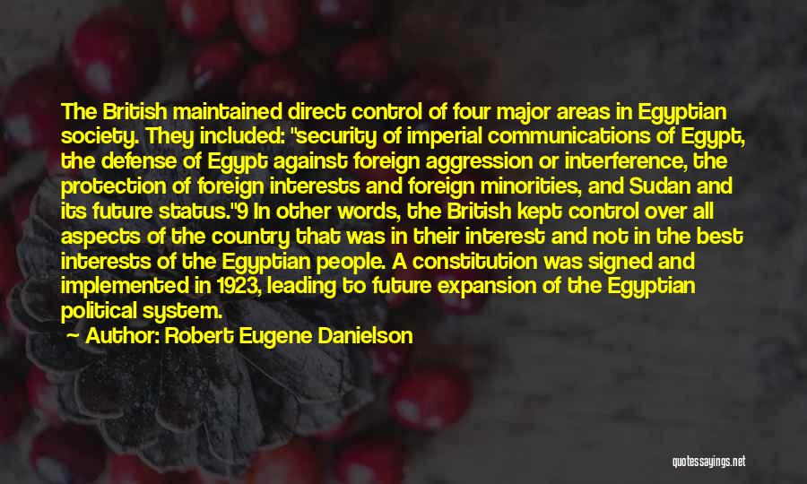 Robert Eugene Danielson Quotes: The British Maintained Direct Control Of Four Major Areas In Egyptian Society. They Included: Security Of Imperial Communications Of Egypt,