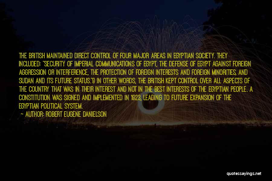 Robert Eugene Danielson Quotes: The British Maintained Direct Control Of Four Major Areas In Egyptian Society. They Included: Security Of Imperial Communications Of Egypt,