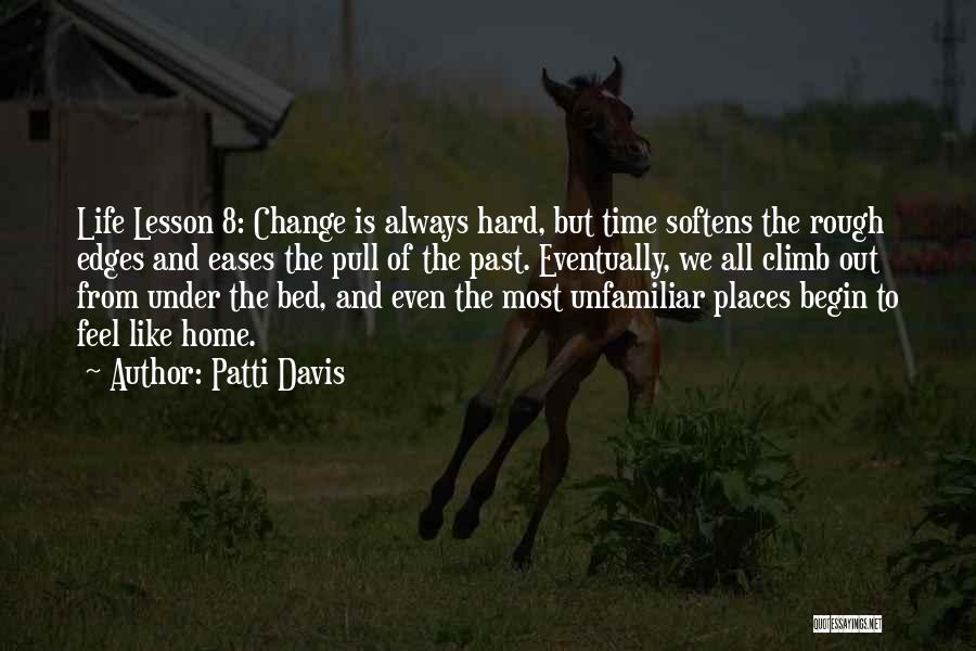 Patti Davis Quotes: Life Lesson 8: Change Is Always Hard, But Time Softens The Rough Edges And Eases The Pull Of The Past.