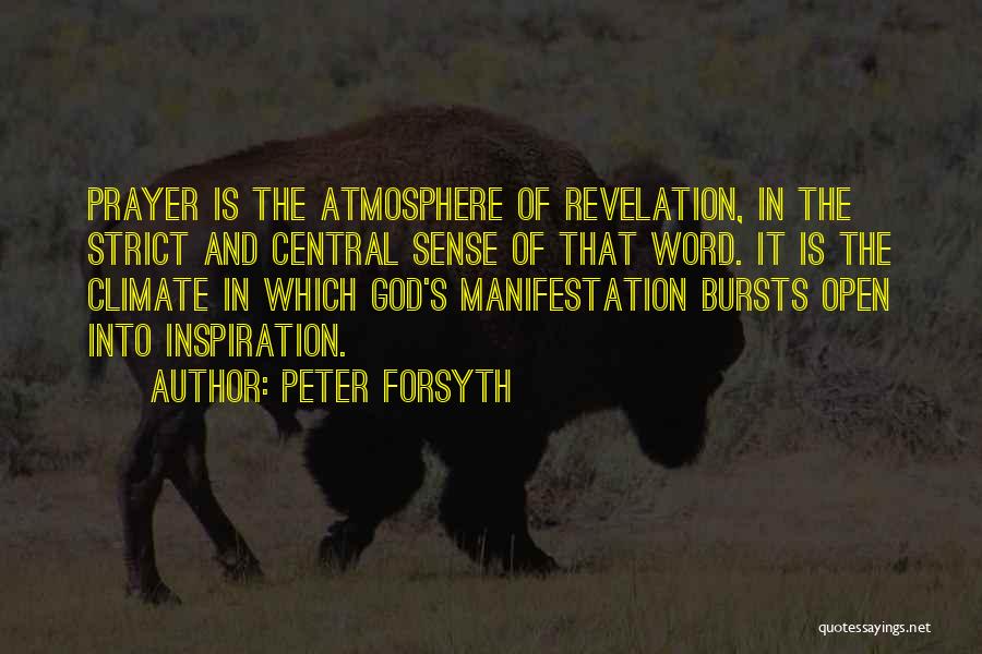 Peter Forsyth Quotes: Prayer Is The Atmosphere Of Revelation, In The Strict And Central Sense Of That Word. It Is The Climate In