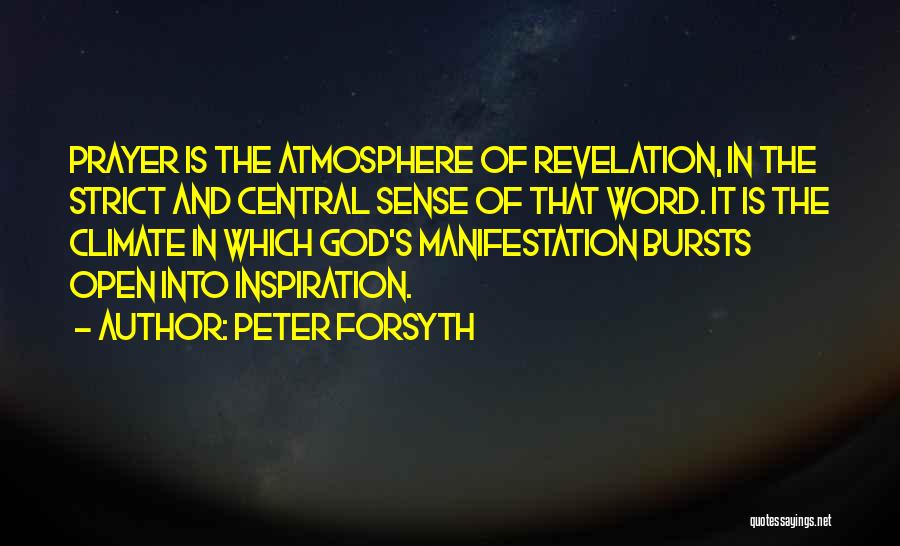 Peter Forsyth Quotes: Prayer Is The Atmosphere Of Revelation, In The Strict And Central Sense Of That Word. It Is The Climate In