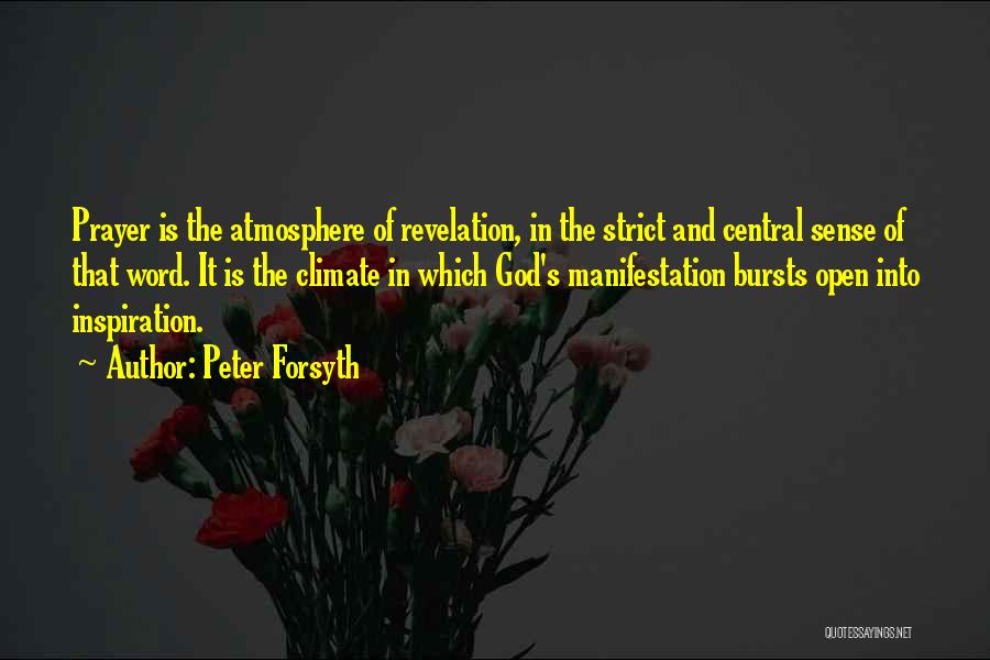 Peter Forsyth Quotes: Prayer Is The Atmosphere Of Revelation, In The Strict And Central Sense Of That Word. It Is The Climate In