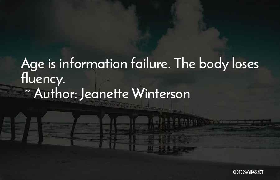 Jeanette Winterson Quotes: Age Is Information Failure. The Body Loses Fluency.