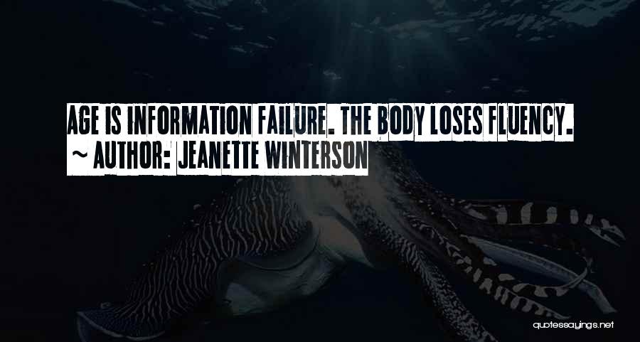 Jeanette Winterson Quotes: Age Is Information Failure. The Body Loses Fluency.