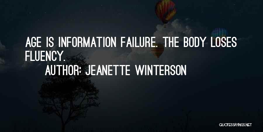 Jeanette Winterson Quotes: Age Is Information Failure. The Body Loses Fluency.