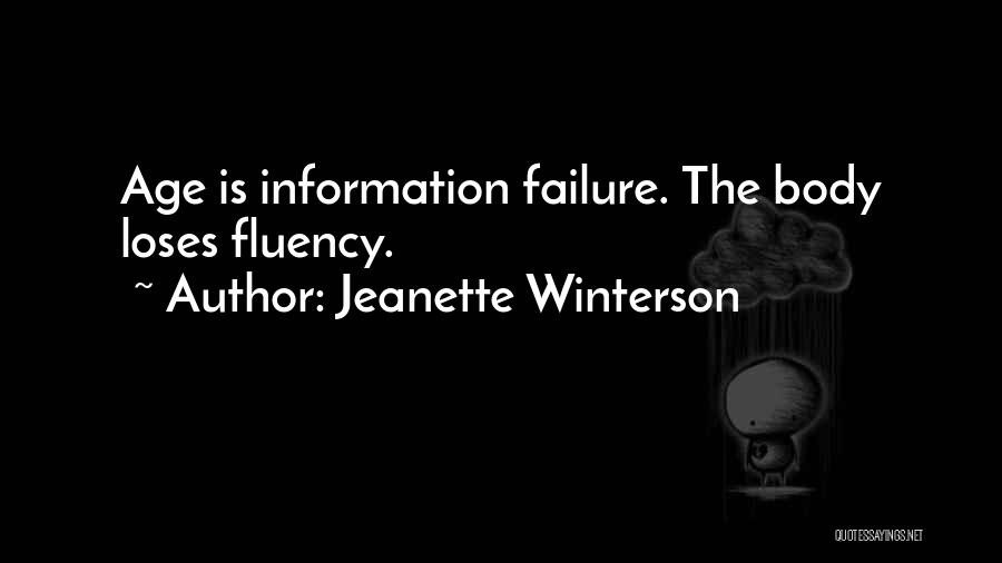 Jeanette Winterson Quotes: Age Is Information Failure. The Body Loses Fluency.