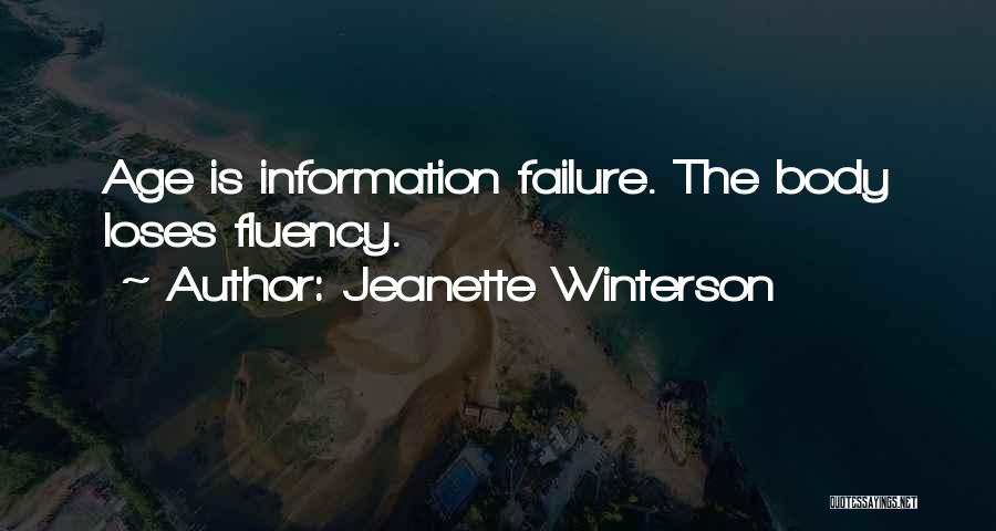 Jeanette Winterson Quotes: Age Is Information Failure. The Body Loses Fluency.