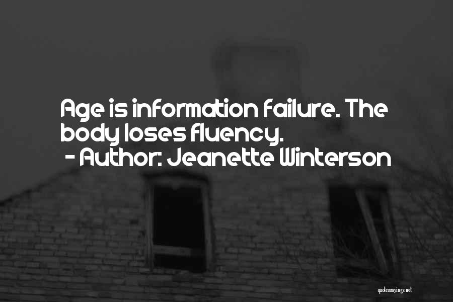 Jeanette Winterson Quotes: Age Is Information Failure. The Body Loses Fluency.