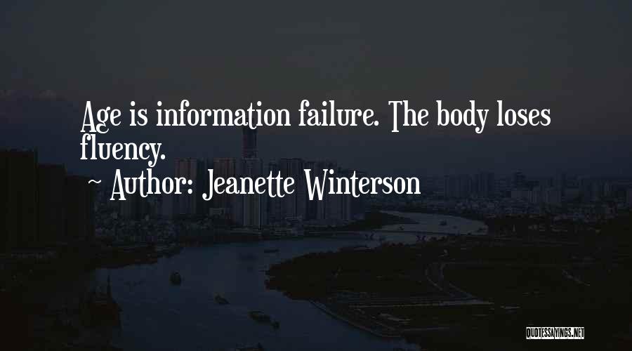Jeanette Winterson Quotes: Age Is Information Failure. The Body Loses Fluency.
