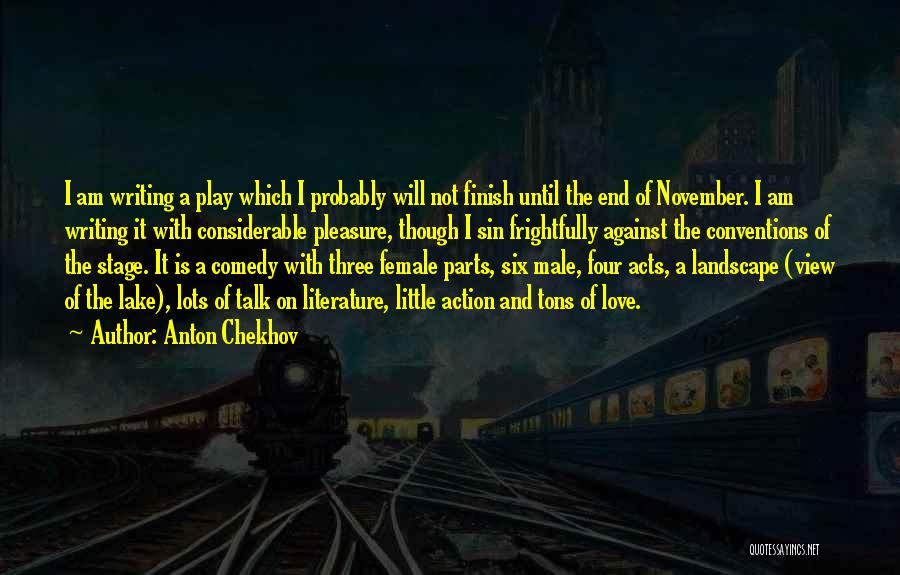 Anton Chekhov Quotes: I Am Writing A Play Which I Probably Will Not Finish Until The End Of November. I Am Writing It