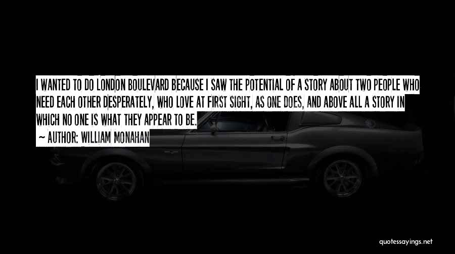 William Monahan Quotes: I Wanted To Do London Boulevard Because I Saw The Potential Of A Story About Two People Who Need Each