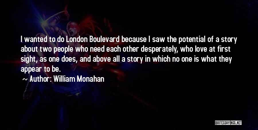 William Monahan Quotes: I Wanted To Do London Boulevard Because I Saw The Potential Of A Story About Two People Who Need Each