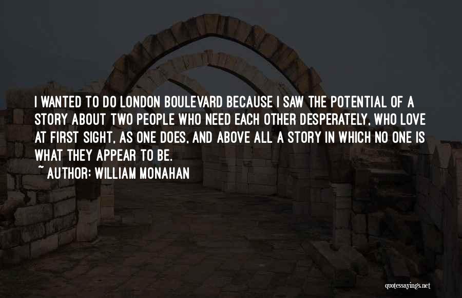 William Monahan Quotes: I Wanted To Do London Boulevard Because I Saw The Potential Of A Story About Two People Who Need Each