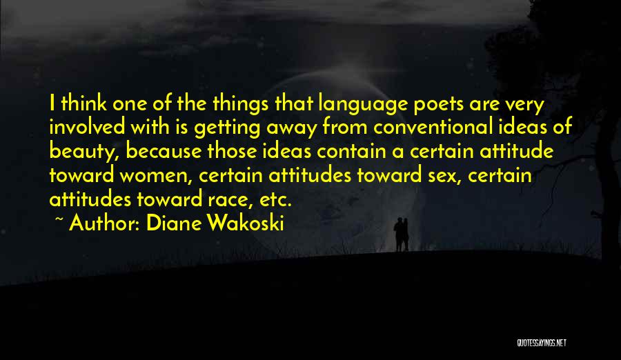 Diane Wakoski Quotes: I Think One Of The Things That Language Poets Are Very Involved With Is Getting Away From Conventional Ideas Of