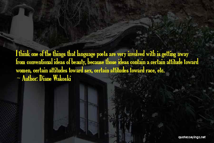 Diane Wakoski Quotes: I Think One Of The Things That Language Poets Are Very Involved With Is Getting Away From Conventional Ideas Of