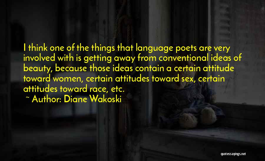 Diane Wakoski Quotes: I Think One Of The Things That Language Poets Are Very Involved With Is Getting Away From Conventional Ideas Of