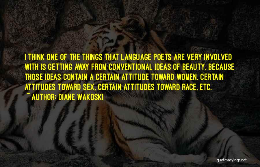 Diane Wakoski Quotes: I Think One Of The Things That Language Poets Are Very Involved With Is Getting Away From Conventional Ideas Of