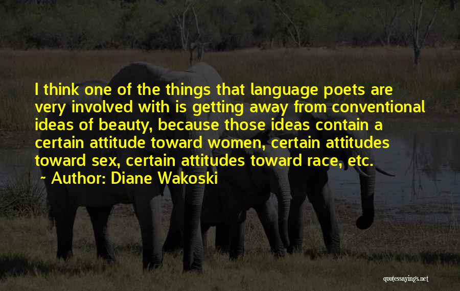 Diane Wakoski Quotes: I Think One Of The Things That Language Poets Are Very Involved With Is Getting Away From Conventional Ideas Of