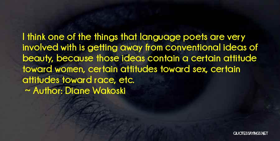 Diane Wakoski Quotes: I Think One Of The Things That Language Poets Are Very Involved With Is Getting Away From Conventional Ideas Of