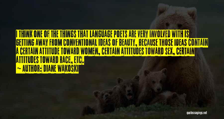 Diane Wakoski Quotes: I Think One Of The Things That Language Poets Are Very Involved With Is Getting Away From Conventional Ideas Of