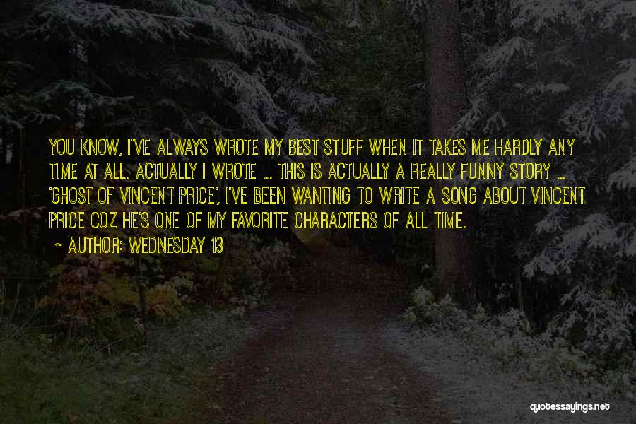 Wednesday 13 Quotes: You Know, I've Always Wrote My Best Stuff When It Takes Me Hardly Any Time At All. Actually I Wrote