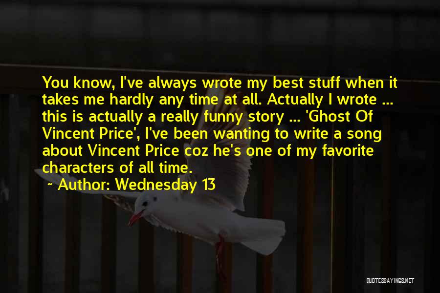Wednesday 13 Quotes: You Know, I've Always Wrote My Best Stuff When It Takes Me Hardly Any Time At All. Actually I Wrote