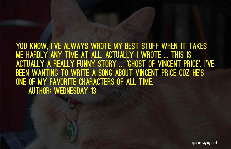 Wednesday 13 Quotes: You Know, I've Always Wrote My Best Stuff When It Takes Me Hardly Any Time At All. Actually I Wrote