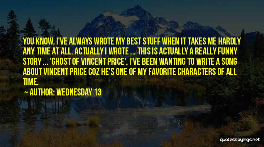 Wednesday 13 Quotes: You Know, I've Always Wrote My Best Stuff When It Takes Me Hardly Any Time At All. Actually I Wrote