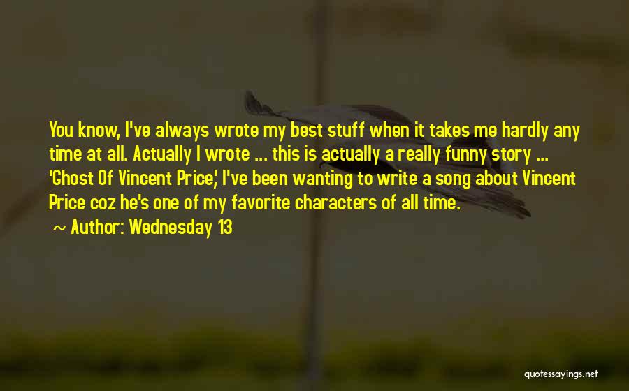 Wednesday 13 Quotes: You Know, I've Always Wrote My Best Stuff When It Takes Me Hardly Any Time At All. Actually I Wrote