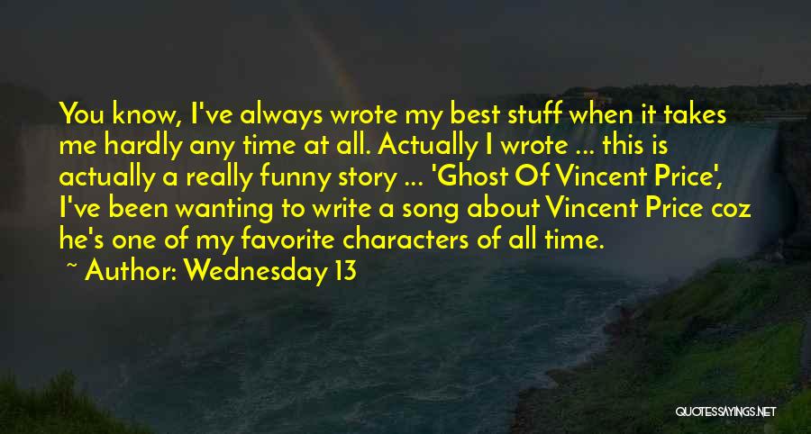 Wednesday 13 Quotes: You Know, I've Always Wrote My Best Stuff When It Takes Me Hardly Any Time At All. Actually I Wrote