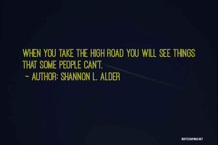 Shannon L. Alder Quotes: When You Take The High Road You Will See Things That Some People Can't.