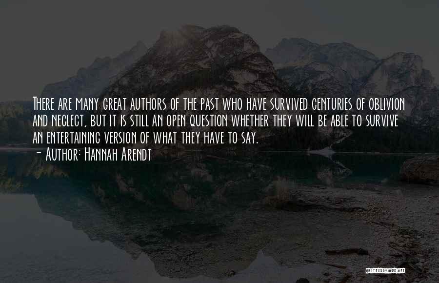 Hannah Arendt Quotes: There Are Many Great Authors Of The Past Who Have Survived Centuries Of Oblivion And Neglect, But It Is Still