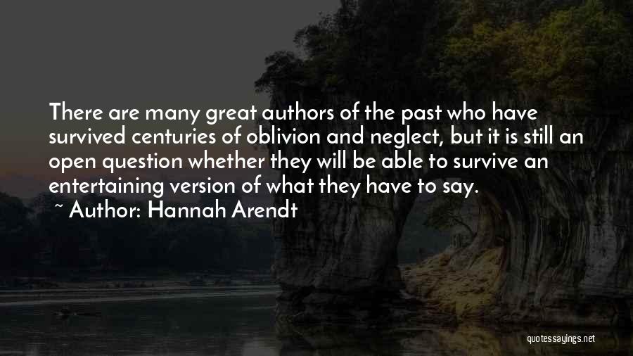 Hannah Arendt Quotes: There Are Many Great Authors Of The Past Who Have Survived Centuries Of Oblivion And Neglect, But It Is Still